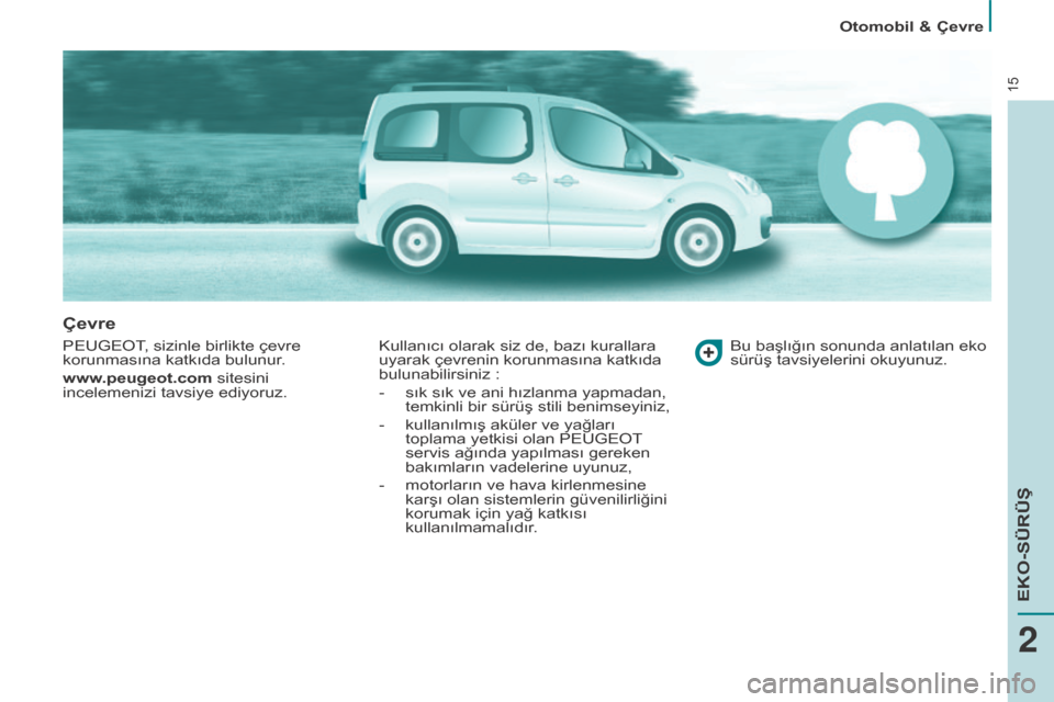 Peugeot Partner Tepee 2016 Kullanım Kılavuzu (in Turkish) 15
Otomobil & çevre
çevre
Peugeot, sizinle birlikte çevre
korunmasına katkıda bulunur .
www.peugeot.com sitesini
incelemenizi tavsiye ediyoruz. Kullanıcı olarak siz de, bazı kurallara
uyara Peugeot Partner Tepee 2016 Kullanım Kılavuzu (in Turkish) 15
Otomobil & çevre
çevre
Peugeot, sizinle birlikte çevre
korunmasına katkıda bulunur .
www.peugeot.com sitesini
incelemenizi tavsiye ediyoruz. Kullanıcı olarak siz de, bazı kurallara
uyara