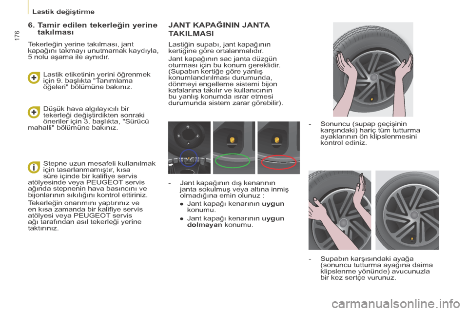 Peugeot Partner Tepee 2016 Kullanım Kılavuzu (in Turkish) 176
JANT KAPAğININ JANTA
t
AKILMASI
Lastiğin supabı, jant kapağının
kertiğine göre ortalanmalıdır.
Jant kapağının sac janta düzgün
oturması için bu konum gereklidir.
(Supabın ker Peugeot Partner Tepee 2016 Kullanım Kılavuzu (in Turkish) 176
JANT KAPAğININ JANTA
t
AKILMASI
Lastiğin supabı, jant kapağının
kertiğine göre ortalanmalıdır.
Jant kapağının sac janta düzgün
oturması için bu konum gereklidir.
(Supabın ker