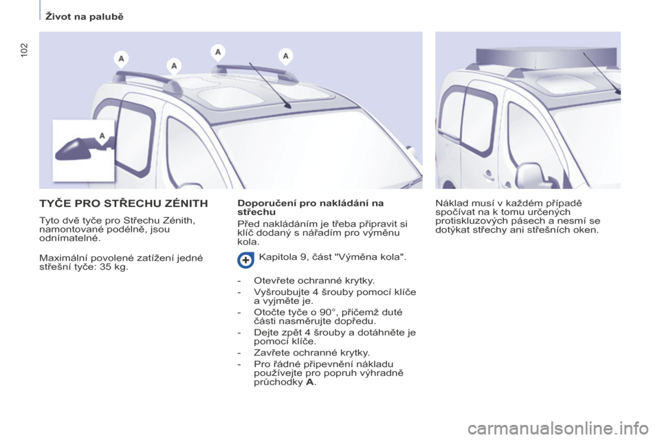 Peugeot Partner Tepee 2016  Návod k obsluze (in Czech) 102
PARTNER-2-VP_CS_CHAP04_ERGONOMIE_ED02-2015
TYČE PRO STŘECHU ZÉNITH
Maximální povolené zatížení jedné 
střešní tyče: 35 kg. Náklad musí v každém případě 
spočívat na k tomu u