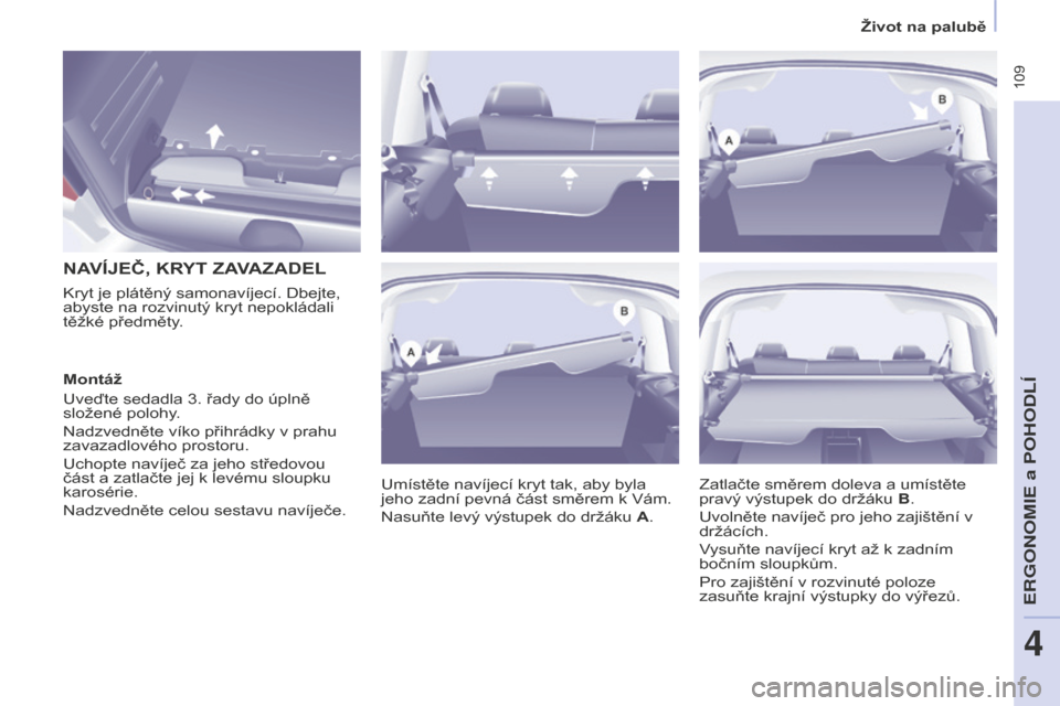Peugeot Partner Tepee 2016 Návod k obsluze (in Czech) 109
PARTNER-2-VP_CS_CHAP04_ERGONOMIE_ED02-2015
NAVÍJEČ, KRYT ZAVAZADEL
Umístěte navíjecí kryt tak, aby byla
jeho zadní pevná část směrem k Vám.
Nasuňte levý výstupek do držáku A.
Kr Peugeot Partner Tepee 2016 Návod k obsluze (in Czech) 109
PARTNER-2-VP_CS_CHAP04_ERGONOMIE_ED02-2015
NAVÍJEČ, KRYT ZAVAZADEL
Umístěte navíjecí kryt tak, aby byla
jeho zadní pevná část směrem k Vám.
Nasuňte levý výstupek do držáku A.
Kr