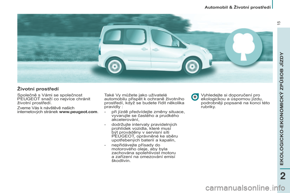 Peugeot Partner Tepee 2016  Návod k obsluze (in Czech) 15
Automobil & životní prostředí
životní prostředí
Společně s Vámi se společnost 
PEUGEOT snaží co nejvíce chránit 
životní prostředí.
Zveme Vás k návštěvě našich 
internetov