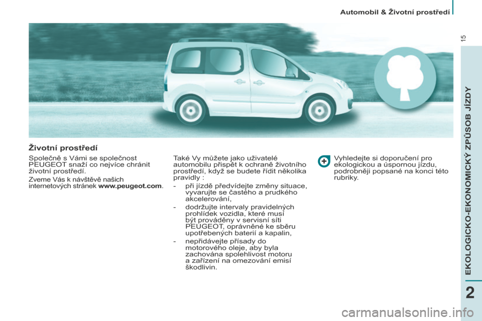 Peugeot Partner Tepee 2016 Návod k obsluze (in Czech) 15
Automobil & životní prostředí
životní prostředí
Společně s Vámi se společnost
PEUGEOT snaží co nejvíce chránit
životní prostředí.
Zveme Vás k návštěvě našich
internetov Peugeot Partner Tepee 2016 Návod k obsluze (in Czech) 15
Automobil & životní prostředí
životní prostředí
Společně s Vámi se společnost
PEUGEOT snaží co nejvíce chránit
životní prostředí.
Zveme Vás k návštěvě našich
internetov