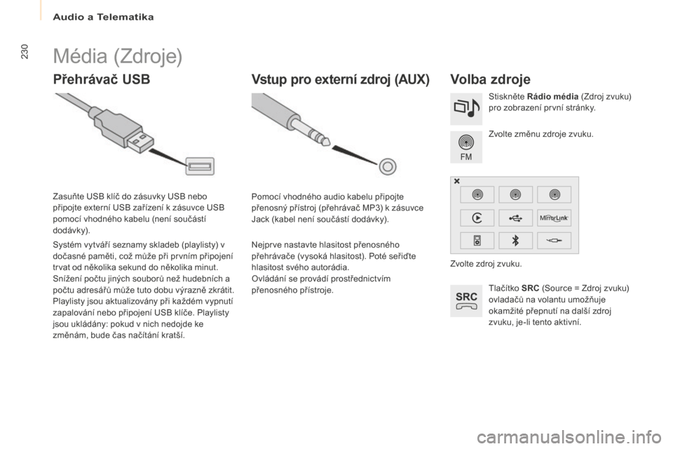Peugeot Partner Tepee 2016 Návod k obsluze (in Czech) Audio a Telematika
230
Partner-2-VP_cs_Chap10a_SMEGplus_ed02-2015
Média (Zdroje)
Přehrávač USBVolba zdroje
Tlačítko SRC (Source = Zdroj zvuku)
ovladačů na volantu umožňuje
okamžité přep Peugeot Partner Tepee 2016 Návod k obsluze (in Czech) Audio a Telematika
230
Partner-2-VP_cs_Chap10a_SMEGplus_ed02-2015
Média (Zdroje)
Přehrávač USBVolba zdroje
Tlačítko SRC (Source = Zdroj zvuku)
ovladačů na volantu umožňuje
okamžité přep