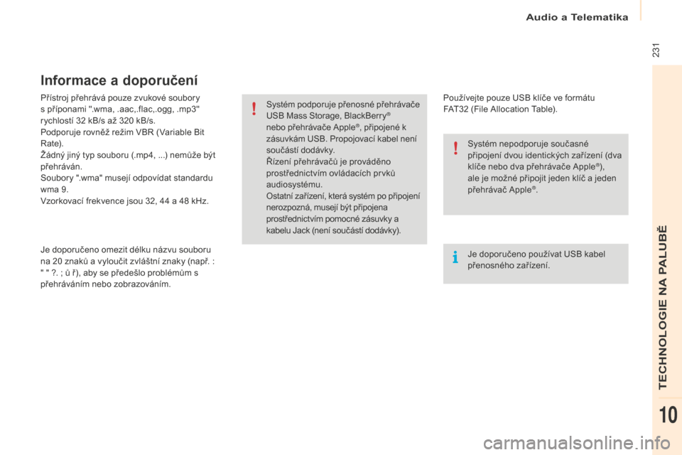 Peugeot Partner Tepee 2016 Návod k obsluze (in Czech) Audio a Telematika
231
Partner-2-VP_cs_Chap10a_SMEGplus_ed02-2015
Přístroj přehrává pouze zvukové soubory
s příponami ".wma, .aac,.flac,.ogg, .mp3"
rychlostí 32
k
B/s až 320
k
B/s.
Pod Peugeot Partner Tepee 2016 Návod k obsluze (in Czech) Audio a Telematika
231
Partner-2-VP_cs_Chap10a_SMEGplus_ed02-2015
Přístroj přehrává pouze zvukové soubory
s příponami ".wma, .aac,.flac,.ogg, .mp3"
rychlostí 32
k
B/s až 320
k
B/s.
Pod