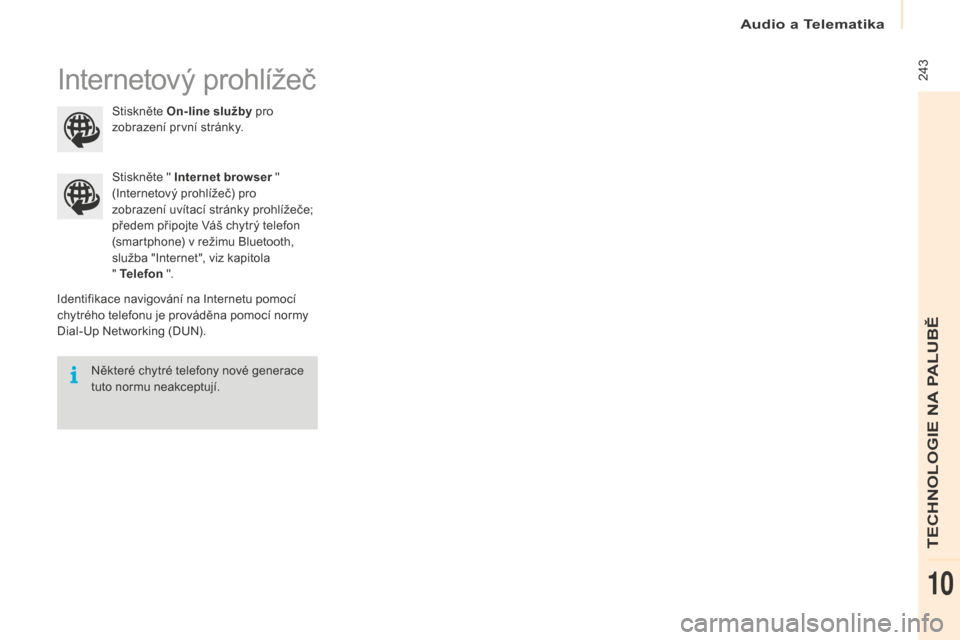 Peugeot Partner Tepee 2016 Návod k obsluze (in Czech) Audio a Telematika
243
Partner-2-VP_cs_Chap10a_SMEGplus_ed02-2015
Internetový prohlížeč
Identifikace navigování na Internetu pomocí
chytrého telefonu je prováděna pomocí normy
Dial-Up Ne Peugeot Partner Tepee 2016 Návod k obsluze (in Czech) Audio a Telematika
243
Partner-2-VP_cs_Chap10a_SMEGplus_ed02-2015
Internetový prohlížeč
Identifikace navigování na Internetu pomocí
chytrého telefonu je prováděna pomocí normy
Dial-Up Ne