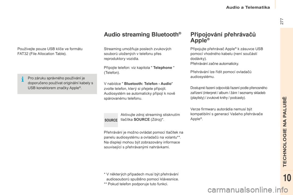 Peugeot Partner Tepee 2016  Návod k obsluze (in Czech)  277
Partner-2-VP_cs_Chap10b_RD45_ed02-2015
Používejte pouze USB klíče ve formátu 
FAT32 (File Allocation Table).
Pro záruku správného používání je 
doporučeno používat originální kab