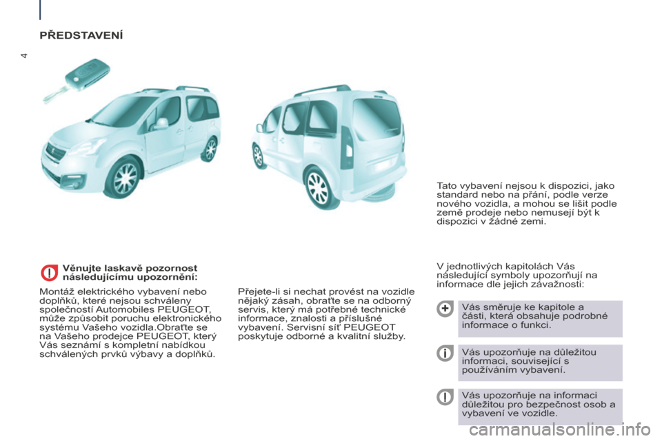 Peugeot Partner Tepee 2016  Návod k obsluze (in Czech) 4
Partner-2-VP_cs_Chap01_vue-ensemble_ed02-2015
PŘEDSTAVENÍ
V jednotlivých kapitolách Vás 
následující symboly upozorňují na 
informace dle jejich závažnosti:Vás směruje ke kapitole a 
�