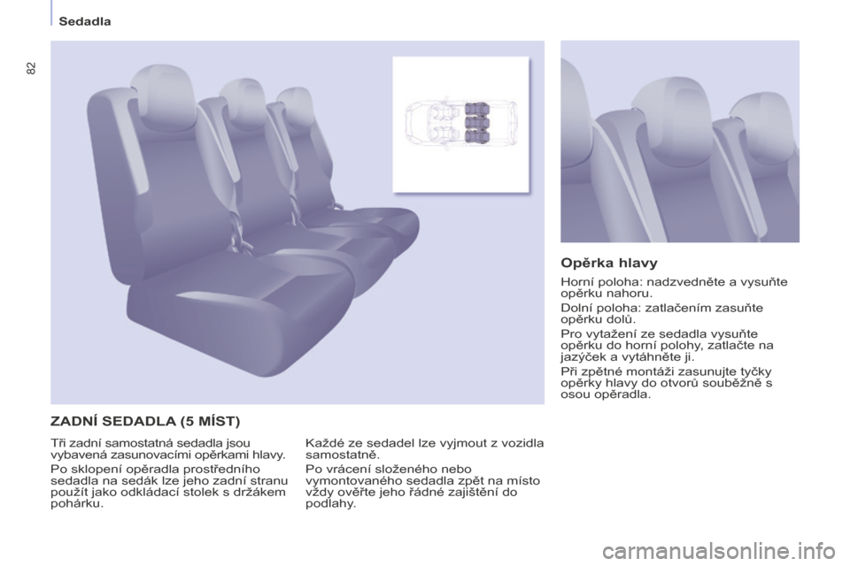 Peugeot Partner Tepee 2016 Návod k obsluze (in Czech) 82
PARTNER-2-VP_CS_CHAP04_ERGONOMIE_ED02-2015
Sedadla
ZADNÍ SEDADLA (5 MÍST) Opěrka hlavy
Každé ze sedadel lze vyjmout z vozidla
samostatně.
Po vrácení složeného nebo
vymontovaného sedad Peugeot Partner Tepee 2016 Návod k obsluze (in Czech) 82
PARTNER-2-VP_CS_CHAP04_ERGONOMIE_ED02-2015
Sedadla
ZADNÍ SEDADLA (5 MÍST) Opěrka hlavy
Každé ze sedadel lze vyjmout z vozidla
samostatně.
Po vrácení složeného nebo
vymontovaného sedad