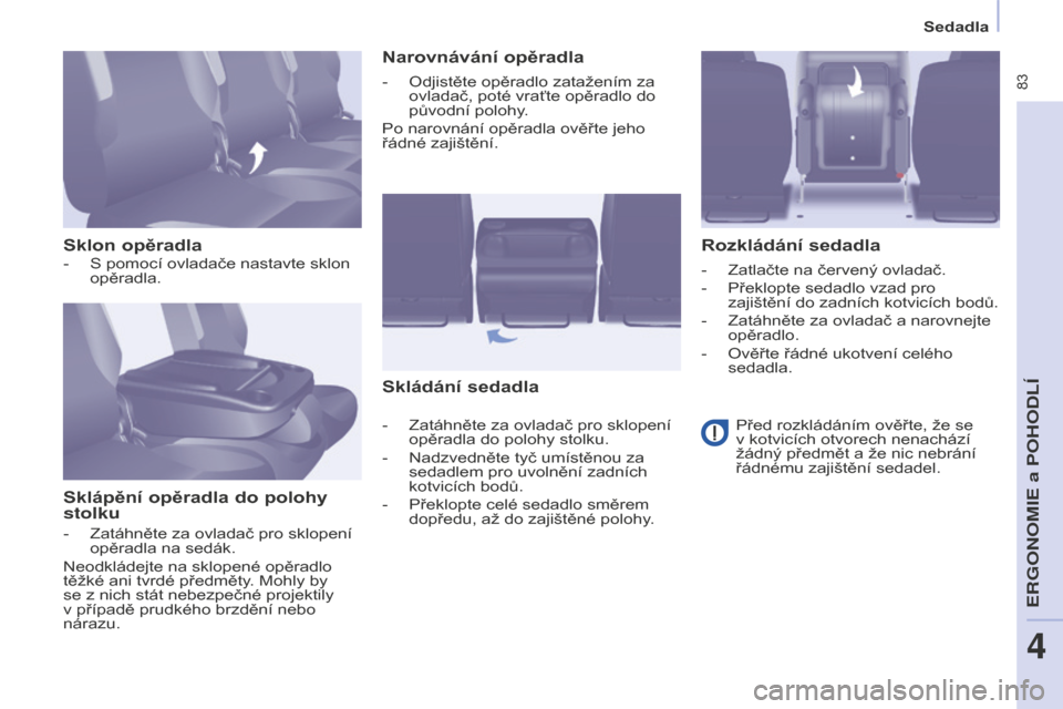 Peugeot Partner Tepee 2016 Návod k obsluze (in Czech) 83
PARTNER-2-VP_CS_CHAP04_ERGONOMIE_ED02-2015
Sedadla
Sklon opěradla
Sklápění opěradla do polohy
stolku Narovnávání opěradla
Skládání sedadla Rozkládání sedadla
- S pomocí ovladače Peugeot Partner Tepee 2016 Návod k obsluze (in Czech) 83
PARTNER-2-VP_CS_CHAP04_ERGONOMIE_ED02-2015
Sedadla
Sklon opěradla
Sklápění opěradla do polohy
stolku Narovnávání opěradla
Skládání sedadla Rozkládání sedadla
- S pomocí ovladače