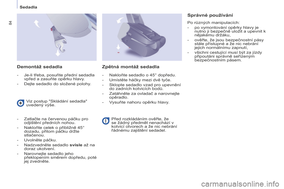 Peugeot Partner Tepee 2016 Návod k obsluze (in Czech) 84
PARTNER-2-VP_CS_CHAP04_ERGONOMIE_ED02-2015
Sedadla
Demontáž sedadla
- Je-li třeba, posuňte přední sedadla
vpřed a zasuňte opěrku hlavy.
-
Dejte sedadlo do složené polohy.
Správné pou Peugeot Partner Tepee 2016 Návod k obsluze (in Czech) 84
PARTNER-2-VP_CS_CHAP04_ERGONOMIE_ED02-2015
Sedadla
Demontáž sedadla
- Je-li třeba, posuňte přední sedadla
vpřed a zasuňte opěrku hlavy.
-
Dejte sedadlo do složené polohy.
Správné pou