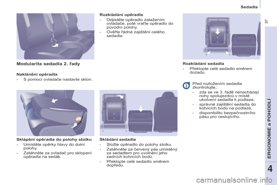Peugeot Partner Tepee 2016 Návod k obsluze (in Czech) 87
PARTNER-2-VP_CS_CHAP04_ERGONOMIE_ED02-2015
Sedadla
Naklánění opěradla
-
S pomocí ovladače nastavte sklon.
Sklápění opěradla do polohy stolku
-
Umístěte opěrky hlavy do dolní
poloh Peugeot Partner Tepee 2016 Návod k obsluze (in Czech) 87
PARTNER-2-VP_CS_CHAP04_ERGONOMIE_ED02-2015
Sedadla
Naklánění opěradla
-
S pomocí ovladače nastavte sklon.
Sklápění opěradla do polohy stolku
-
Umístěte opěrky hlavy do dolní
poloh