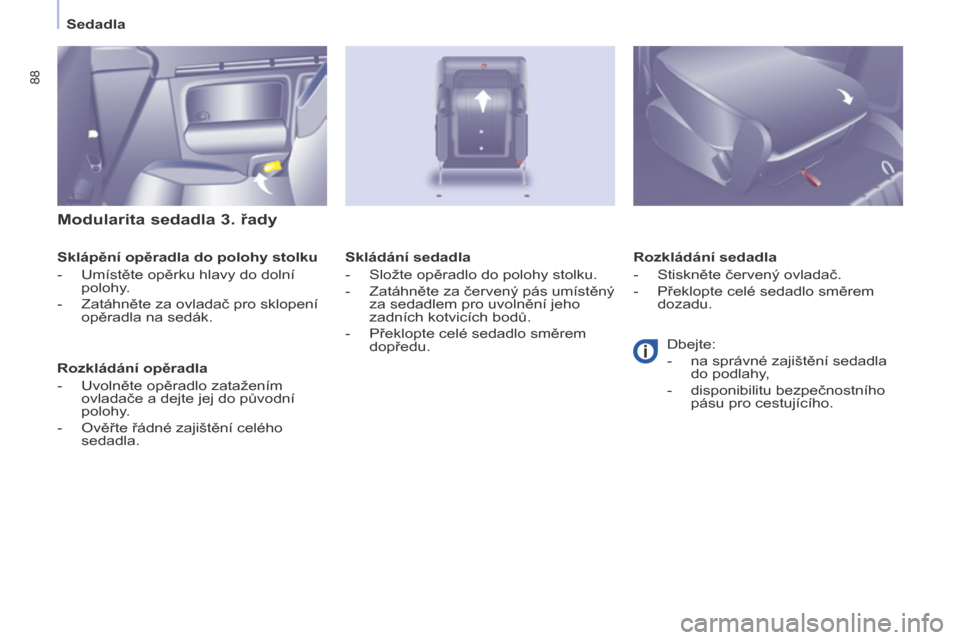 Peugeot Partner Tepee 2016 Návod k obsluze (in Czech) 88
PARTNER-2-VP_CS_CHAP04_ERGONOMIE_ED02-2015
Sedadla
Modularita sedadla 3. řady
Sklápění opěradla do polohy stolku
-
Umístěte opěrku hlavy do dolní
polohy.
-
Zatáhněte za ovladač pro s Peugeot Partner Tepee 2016 Návod k obsluze (in Czech) 88
PARTNER-2-VP_CS_CHAP04_ERGONOMIE_ED02-2015
Sedadla
Modularita sedadla 3. řady
Sklápění opěradla do polohy stolku
-
Umístěte opěrku hlavy do dolní
polohy.
-
Zatáhněte za ovladač pro s