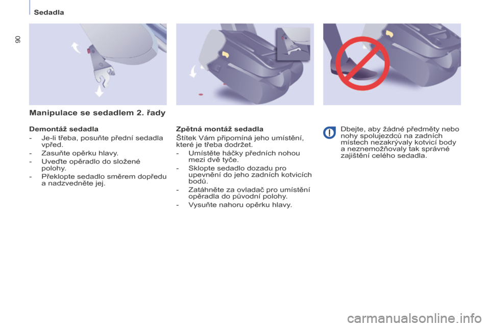 Peugeot Partner Tepee 2016  Návod k obsluze (in Czech) 90
PARTNER-2-VP_CS_CHAP04_ERGONOMIE_ED02-2015
Sedadla
Demontáž sedadla
-
 Je-li třeba, posuňte přední sedadla 
vpřed.
-
 Zasuňte opěrku hlavy.
-
 Uveďte opěradlo do složené 
polohy.
-
 P