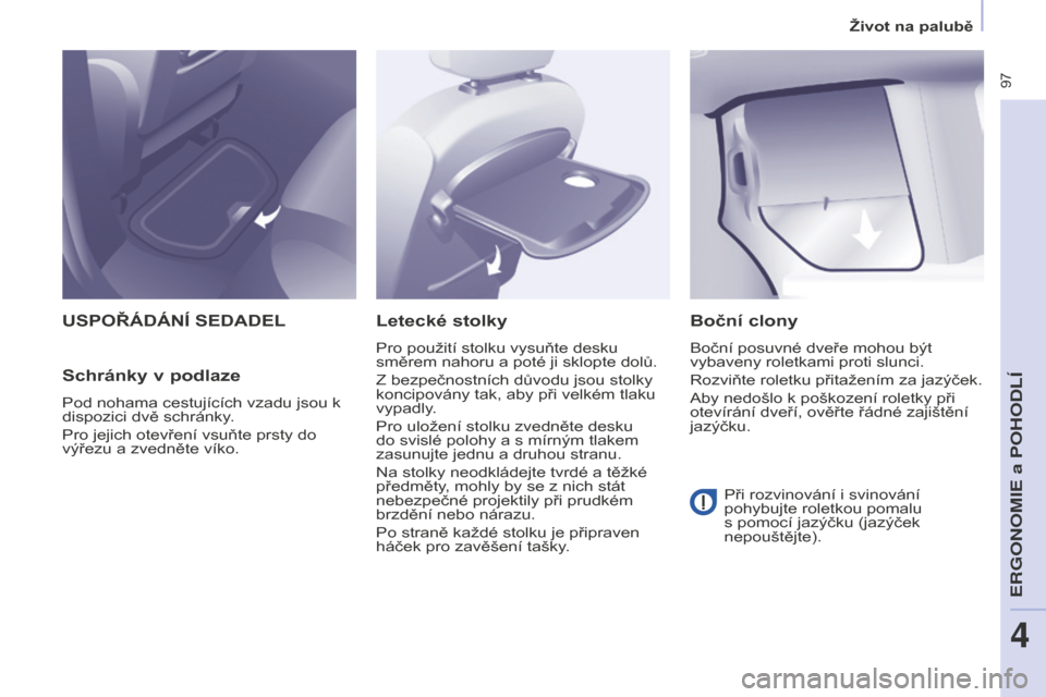 Peugeot Partner Tepee 2016 Návod k obsluze (in Czech) 97
PARTNER-2-VP_CS_CHAP04_ERGONOMIE_ED02-2015
USPOŘÁDÁNÍ SEDADEL
Schránky v
podlaze
Pod nohama cestujících vzadu jsou k
dispozici dvě schránky.
Pro jejich otevření vsuňte prsty do
vý Peugeot Partner Tepee 2016 Návod k obsluze (in Czech) 97
PARTNER-2-VP_CS_CHAP04_ERGONOMIE_ED02-2015
USPOŘÁDÁNÍ SEDADEL
Schránky v
podlaze
Pod nohama cestujících vzadu jsou k
dispozici dvě schránky.
Pro jejich otevření vsuňte prsty do
vý