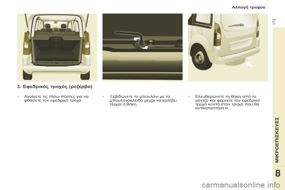 Peugeot Partner Tepee 2016 Εγχειρίδιο χρήσης (in Greek) 173
3. Εφεδρικός τροχός (ρεζέρβα)
- Ξεβιδώνετε το μπουλόνι με το
μπουλονόκλειδο μέχρι να κατέβει
τέρμα η θήκη.
-
Peugeot Partner Tepee 2016 Εγχειρίδιο χρήσης (in Greek) 173
3. Εφεδρικός τροχός (ρεζέρβα)
- Ξεβιδώνετε το μπουλόνι με το
μπουλονόκλειδο μέχρι να κατέβει
τέρμα η θήκη.
-
