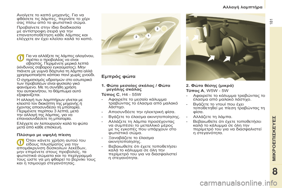 Peugeot Partner Tepee 2016 Εγχειρίδιο χρήσης (in Greek) 181
2. Φώτα θέσης (μικρά)
Τύπος A, W5W - 5W
-
Αφαιρείτε τ
ο κάλυμμα τραβώντας το
έλασμα από μαλακό λάστιχο.
-
Βγάζετε Peugeot Partner Tepee 2016 Εγχειρίδιο χρήσης (in Greek) 181
2. Φώτα θέσης (μικρά)
Τύπος A, W5W - 5W
-
Αφαιρείτε τ
ο κάλυμμα τραβώντας το
έλασμα από μαλακό λάστιχο.
-
Βγάζετε