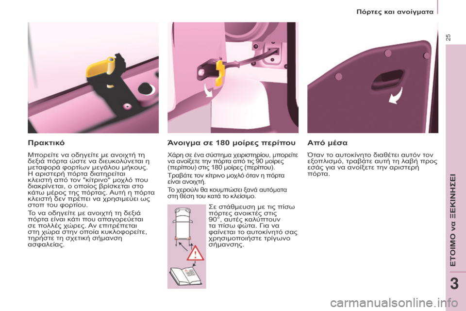 Peugeot Partner Tepee 2016  Εγχειρίδιο χρήσης (in Greek) 25
Πόρτες και ανοίγματα
Πρακτικό
Μπορείτε να οδηγείτε με ανοιχτή τη 
δεξιά πόρτα ώστε να διευκολύνεται η 
μετα�