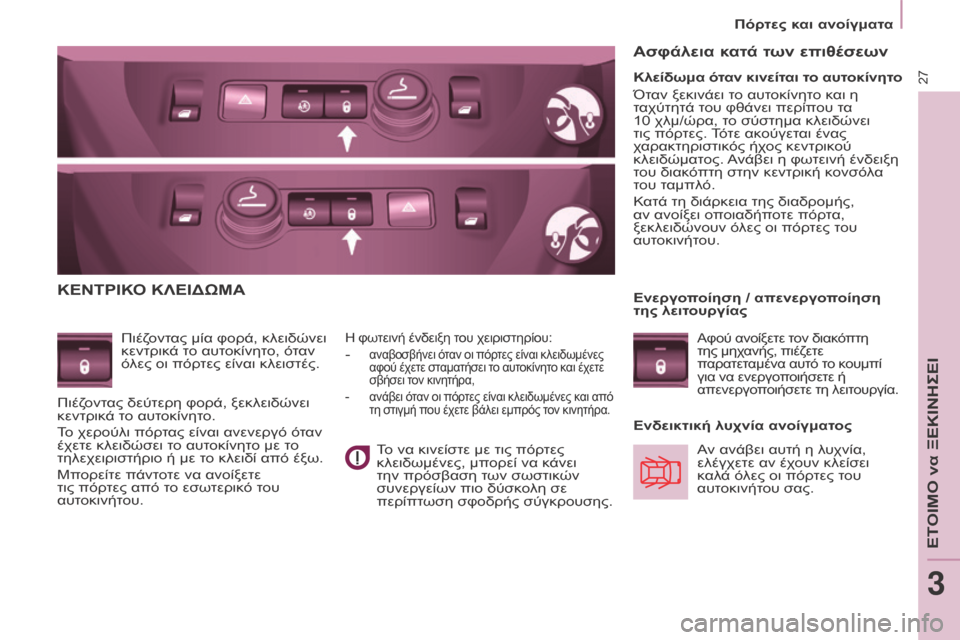 Peugeot Partner Tepee 2016  Εγχειρίδιο χρήσης (in Greek) 27
Πόρτες και ανοίγματα
ΚΕΝΤΡΙΚΟ ΚΛΕΙΔΩΜΑ
Πιέζοντας μία φορά, κλειδώνει 
κεντρικά το αυτοκίνητο, όταν 
όλες οι 