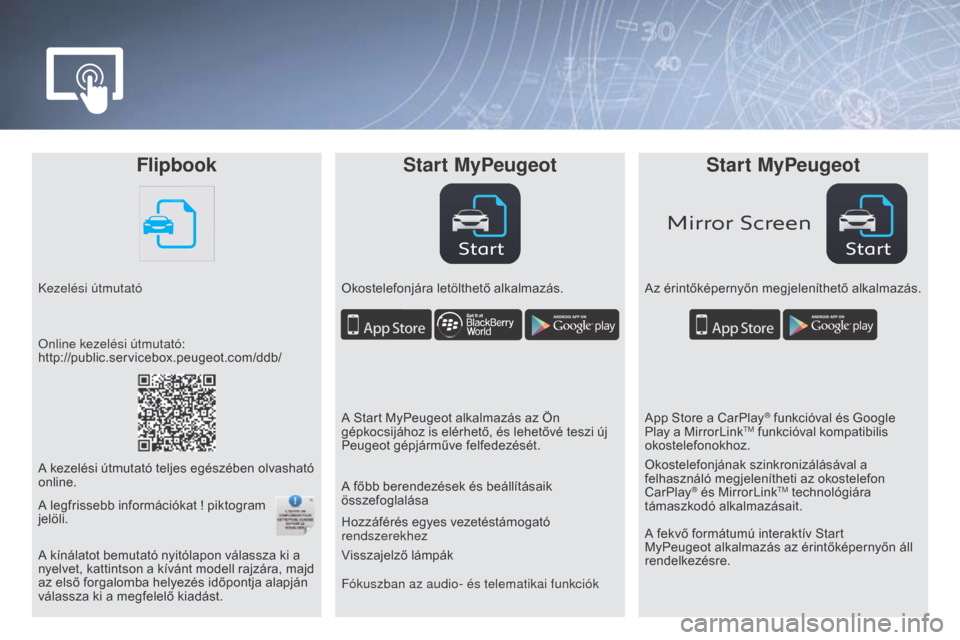 Peugeot Partner Tepee 2015.5  Kezelési útmutató (in Hungarian) StartStart
Mirror Screen
FlipbookStart MyPeugeot Start MyPeugeot
Kezelési útmutató Okostelefonjára letölthető alkalmazás.Az érintőképernyőn megjeleníthető alkalmazás.
Fókuszban az audio