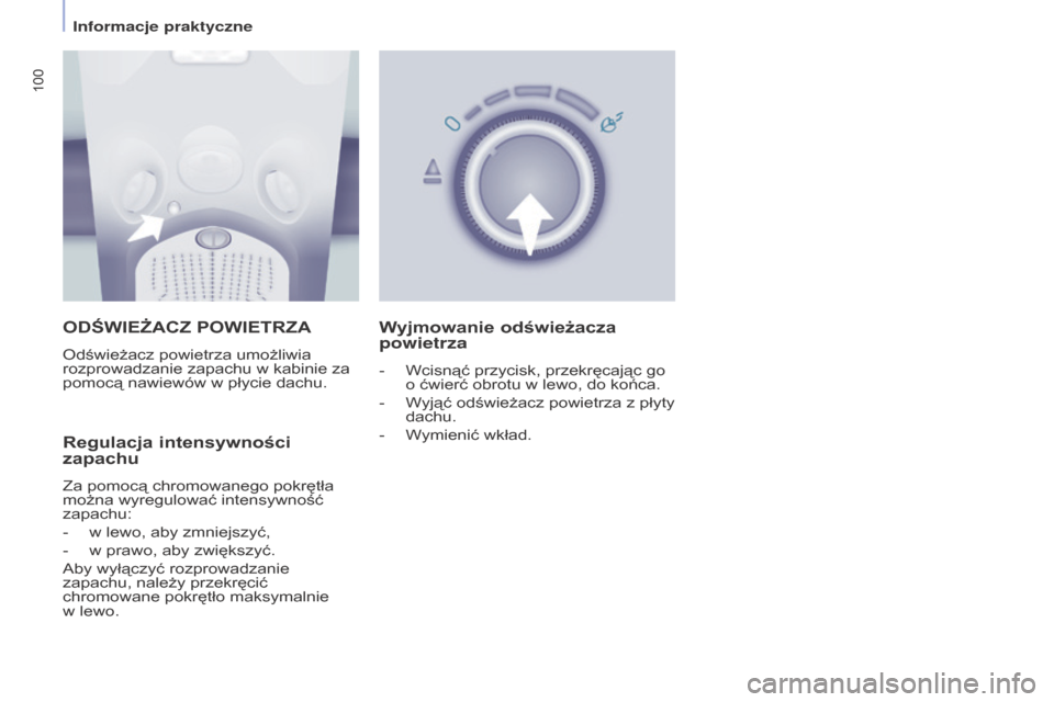 Peugeot Partner Tepee 2015.5  Instrukcja Obsługi (in Polish) 100
PARTNER-2-VP_PL_CHAP04_ERGONOMIE_ED02-2015PARTNER-2-VP_PL_CHAP04_ERGONOMIE_ED02-2015
ODŚWIEżACZ POWIETrZA
Odświeżacz powietrza umożliwia 
rozprowadzanie zapachu w
  kabinie za 
pomocą nawiew