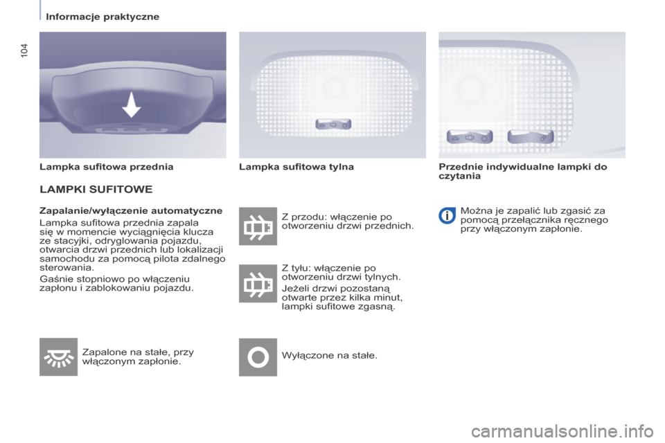 Peugeot Partner Tepee 2015.5  Instrukcja Obsługi (in Polish) 104
PARTNER-2-VP_PL_CHAP04_ERGONOMIE_ED02-2015PARTNER-2-VP_PL_CHAP04_ERGONOMIE_ED02-2015
Zapalanie/wyłączenie automatyczne
Lampka sufitowa przednia zapala 
się w
  momencie wyciągnięcia klucza 
z