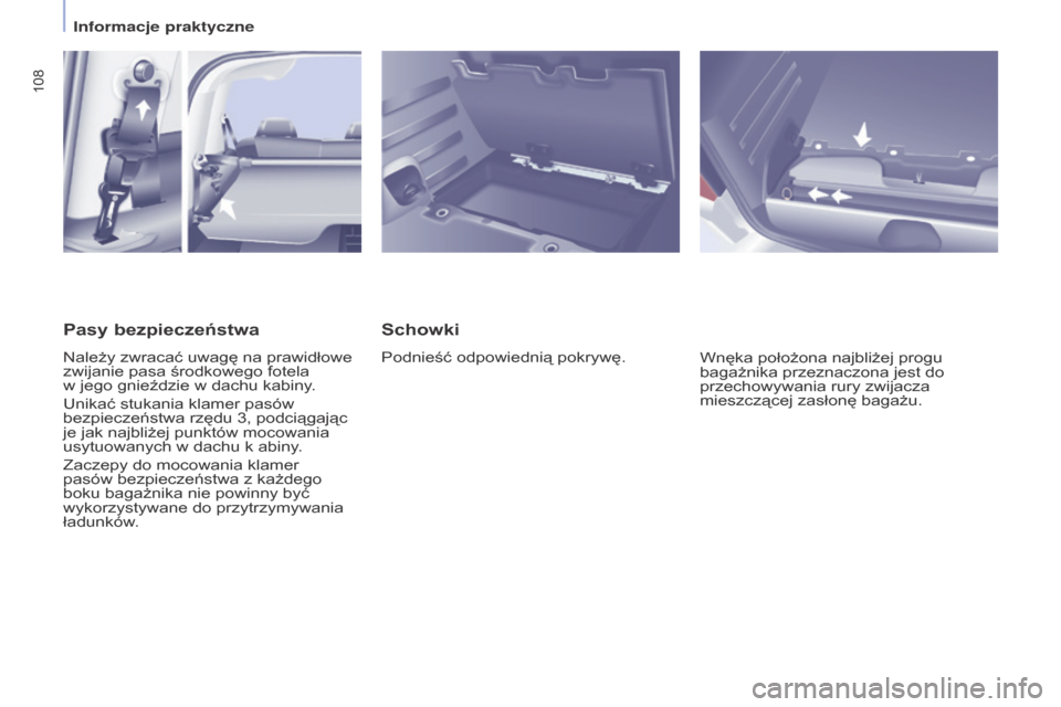 Peugeot Partner Tepee 2015.5  Instrukcja Obsługi (in Polish) 108
PARTNER-2-VP_PL_CHAP04_ERGONOMIE_ED02-2015PARTNER-2-VP_PL_CHAP04_ERGONOMIE_ED02-2015
Schowki
Podnieść odpowiednią pokrywę.
Wnęka położona najbliżej progu 
bagażnika przeznaczona jest do 
