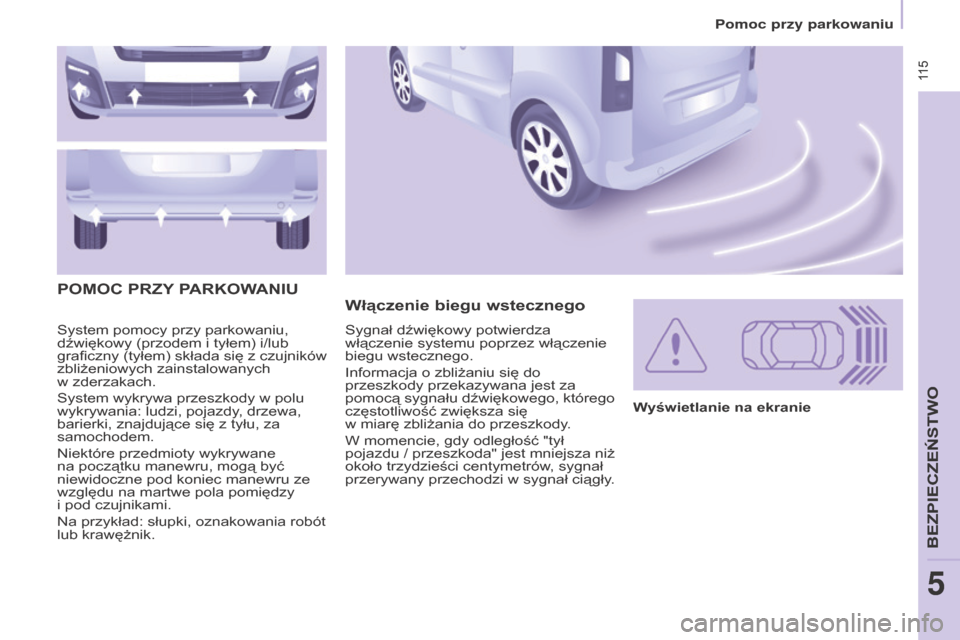 Peugeot Partner Tepee 2015.5 Instrukcja Obsługi (in Polish) 115
Partner-2-VP_pl_Chap05_Securite_ed02-2015
115
Partner-2-VP_pl_Chap05_Securite_ed02-2015
System pomocy przy parkowaniu,
dźwiękowy (przodem i tyłem) i/lub
graficzny (tyłem) składa się z
Peugeot Partner Tepee 2015.5 Instrukcja Obsługi (in Polish) 115
Partner-2-VP_pl_Chap05_Securite_ed02-2015
115
Partner-2-VP_pl_Chap05_Securite_ed02-2015
System pomocy przy parkowaniu,
dźwiękowy (przodem i tyłem) i/lub
graficzny (tyłem) składa się z