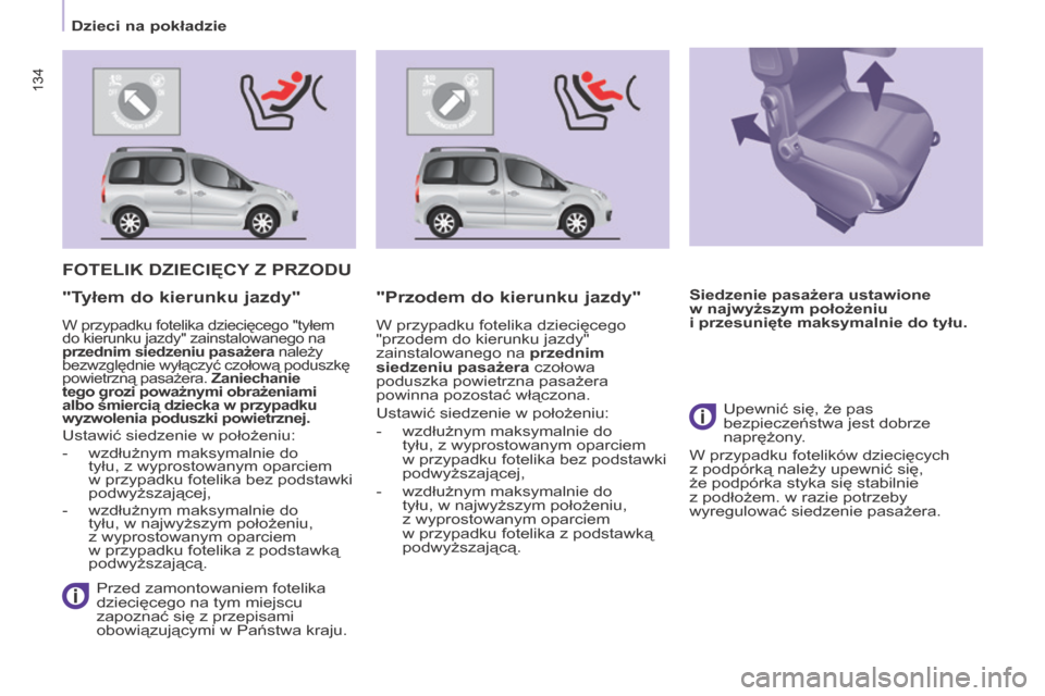Peugeot Partner Tepee 2015.5  Instrukcja Obsługi (in Polish) 134
Partner-2-VP_pl_Chap05_Securite_ed02-2015
134
Dzieci na pokładzie
Partner-2-VP_pl_Chap05_Securite_ed02-2015
FOTELIK DZIECIęCy Z PrZODu
 Przed zamontowaniem fotelika 
dziecięcego na tym miejscu 