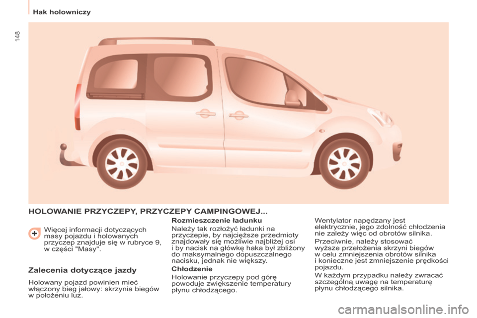 Peugeot Partner Tepee 2015.5  Instrukcja Obsługi (in Polish) 148
hak holowniczy
Partner-2-VP_pl_Chap06_Accessoire_ed02-2015
Więcej informacji dotyczących 
masy pojazdu i  holowanych 
przyczep znajduje się w
  rubryce 9, 
w
  części "Masy".
hOLOWANIE PrZyCZ