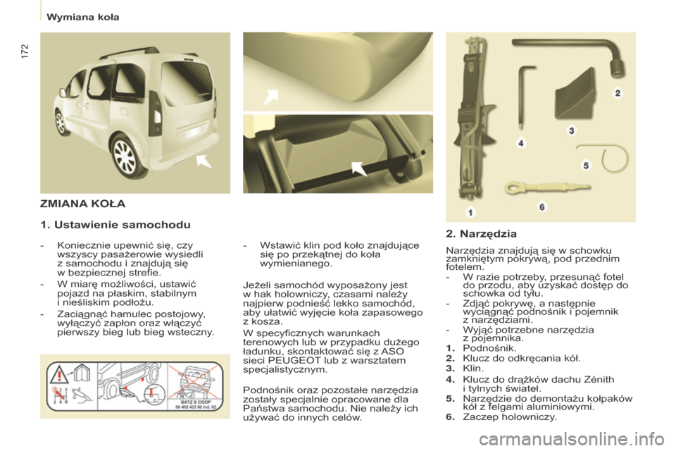 Peugeot Partner Tepee 2015.5  Instrukcja Obsługi (in Polish) 172
Partner-2-VP_pl_Chap08_Aide-rapide_ed02-2015Partner-2-VP_pl_Chap08_Aide-rapide_ed02-2015
1. ustawienie samochodu
- Koniecznie upewnić się, czy 
wszyscy pasażerowie wysiedli 
z
  samochodu i   z
