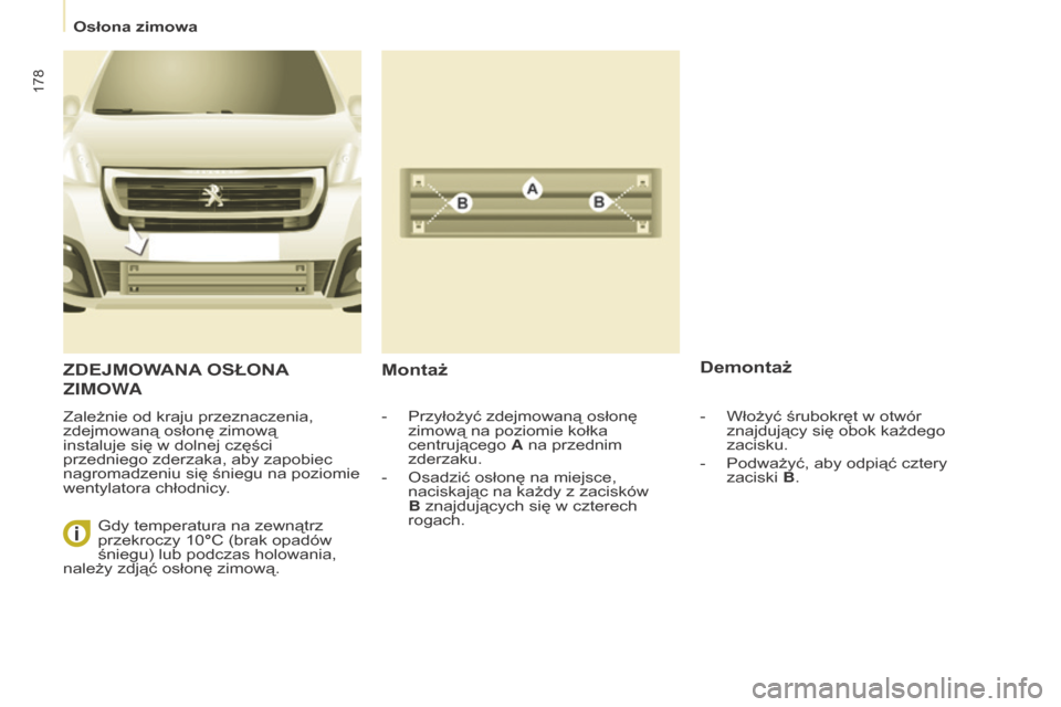 Peugeot Partner Tepee 2015.5  Instrukcja Obsługi (in Polish) 178
Partner-2-VP_pl_Chap08_Aide-rapide_ed02-2015Partner-2-VP_pl_Chap08_Aide-rapide_ed02-2015
ZDEJMOWANA OSŁONA 
ZIMOW

A
Zależnie od kraju przeznaczenia, 
zdejmowaną osłonę zimową 
instaluje si