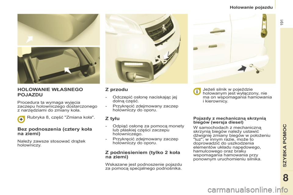 Peugeot Partner Tepee 2015.5 Instrukcja Obsługi (in Polish) 191
Partner-2-VP_pl_Chap08_Aide-rapide_ed02-2015Partner-2-VP_pl_Chap08_Aide-rapide_ed02-2015
Bez podnoszenia (cztery koła
na ziemi)
Należy zawsze stosować drążek
holowniczy.
hOLOWANIE WŁASNEgO Peugeot Partner Tepee 2015.5 Instrukcja Obsługi (in Polish) 191
Partner-2-VP_pl_Chap08_Aide-rapide_ed02-2015Partner-2-VP_pl_Chap08_Aide-rapide_ed02-2015
Bez podnoszenia (cztery koła
na ziemi)
Należy zawsze stosować drążek
holowniczy.
hOLOWANIE WŁASNEgO