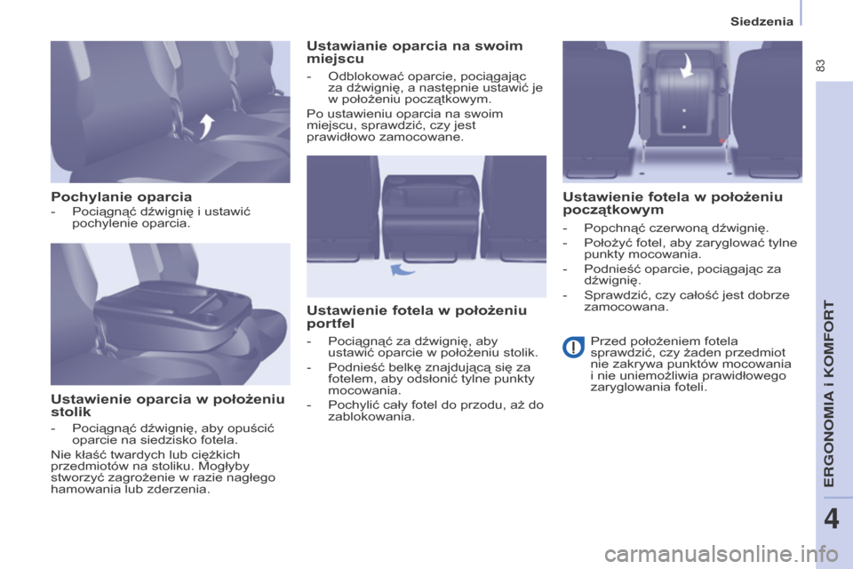 Peugeot Partner Tepee 2015.5  Instrukcja Obsługi (in Polish)  83
PARTNER-2-VP_PL_CHAP04_ERGONOMIE_ED02-2015
Siedzenia
PARTNER-2-VP_PL_CHAP04_ERGONOMIE_ED02-2015
Pochylanie oparcia
u

stawienie oparcia w  
położeniu 
stolik
u
 stawianie oparcia na swoim 
miejs