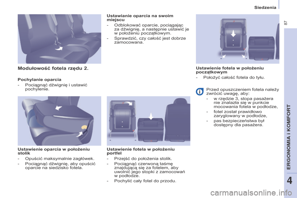 Peugeot Partner Tepee 2015.5  Instrukcja Obsługi (in Polish)  87
PARTNER-2-VP_PL_CHAP04_ERGONOMIE_ED02-2015
Siedzenia
PARTNER-2-VP_PL_CHAP04_ERGONOMIE_ED02-2015
Pochylanie oparcia
-
 
Pociągnąć dźwignię i
   ustawić 
pochylenie.
u

stawienie oparcia w   p