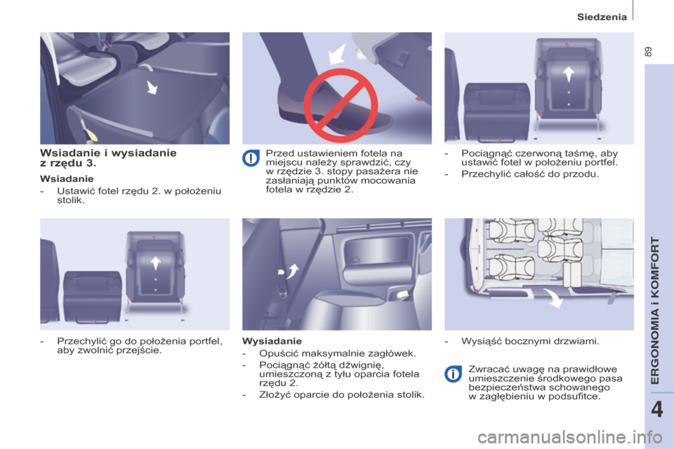 Peugeot Partner Tepee 2015.5  Instrukcja Obsługi (in Polish)  89
PARTNER-2-VP_PL_CHAP04_ERGONOMIE_ED02-2015
Siedzenia
PARTNER-2-VP_PL_CHAP04_ERGONOMIE_ED02-2015
Wsiadanie i wysiadanie   
z  rzędu 3.
Wsiadanie
-
 
Ustawić fotel rzędu 2. w
   położeniu 
stol