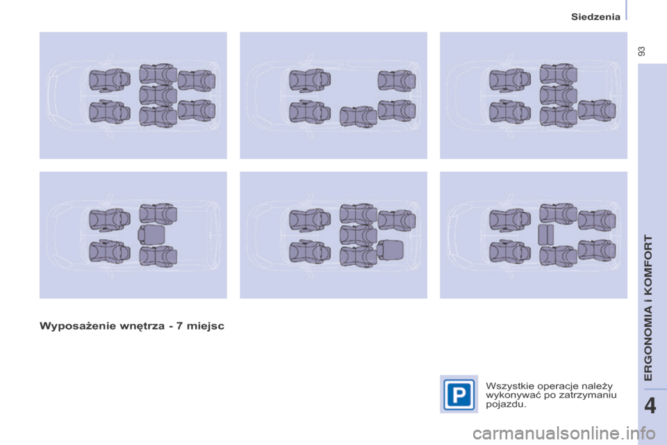 Peugeot Partner Tepee 2015.5  Instrukcja Obsługi (in Polish)  93
PARTNER-2-VP_PL_CHAP04_ERGONOMIE_ED02-2015
Siedzenia
PARTNER-2-VP_PL_CHAP04_ERGONOMIE_ED02-2015
Wyposażenie wnętrza - 7 miejsc
Wszystkie operacje należy 
wykonywać po zatrzymaniu 
pojazdu. 
ER