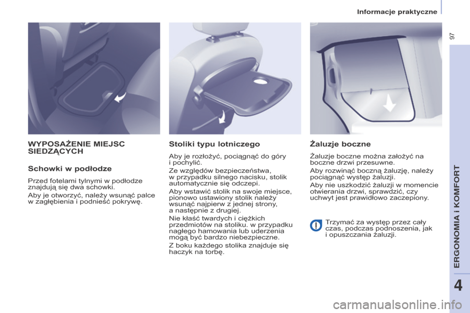 Peugeot Partner Tepee 2015.5  Instrukcja Obsługi (in Polish)  97
PARTNER-2-VP_PL_CHAP04_ERGONOMIE_ED02-2015PARTNER-2-VP_PL_CHAP04_ERGONOMIE_ED02-2015
WyPOSAżENIE MIEJSC SIEDZ
ą C y C h
Schowki w
 
podłodze
Przed fotelami tylnymi w podłodze 
znajdują się d