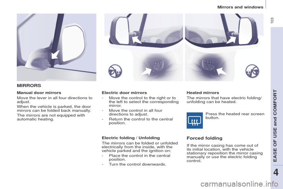 Peugeot Partner Tepee 2015 Owners Manual 103
Partner_2_VP_en_Chap04_ergonomie_ed02-2014
Electric door mirrors
-
Move the control to the right or to
the left to select the corresponding
mirror
.
-
Move the control in all four
directio Peugeot Partner Tepee 2015 Owners Manual 103
Partner_2_VP_en_Chap04_ergonomie_ed02-2014
Electric door mirrors
-
Move the control to the right or to
the left to select the corresponding
mirror
.
-
Move the control in all four
directio