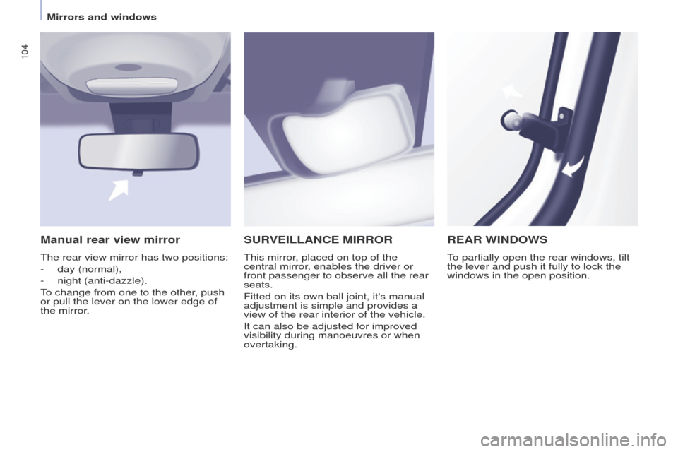 Peugeot Partner Tepee 2015 Owners Manual 104
Partner_2_VP_en_Chap04_ergonomie_ed02-2014
SURVEILLANCE MIRROR
this mirror, placed on top of the
central mirror , enables the driver or
front passenger to observe all the rear
seats.
Fitted on Peugeot Partner Tepee 2015 Owners Manual 104
Partner_2_VP_en_Chap04_ergonomie_ed02-2014
SURVEILLANCE MIRROR
this mirror, placed on top of the
central mirror , enables the driver or
front passenger to observe all the rear
seats.
Fitted on