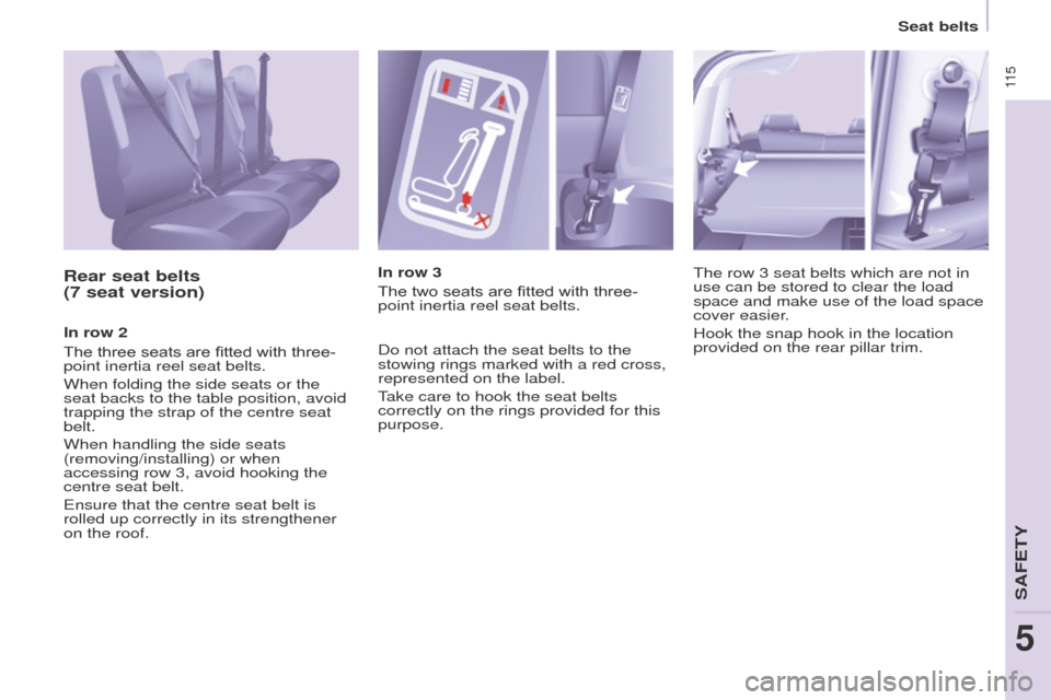 Peugeot Partner Tepee 2015 Owners Manual 11 5
Partner_2_VP_en_Chap05_Securite_ed02-2014
Rear seat belts
(7 seat version)
In row 2
The three seats are fitted with three-
point inertia reel seat belts.
When folding the side seats or the
seat Peugeot Partner Tepee 2015 Owners Manual 11 5
Partner_2_VP_en_Chap05_Securite_ed02-2014
Rear seat belts
(7 seat version)
In row 2
The three seats are fitted with three-
point inertia reel seat belts.
When folding the side seats or the
seat
