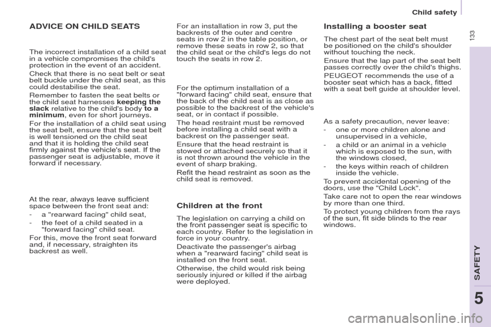 Peugeot Partner Tepee 2015  Owners Manual  133
Partner_2_VP_en_Chap05_Securite_ed02-2014
ADVICE ON CHILD SEATS
At the rear, always leave sufficient 
space between the front seat and:
- 
a "rearward facing" child seat,
-

 
the feet of a child
