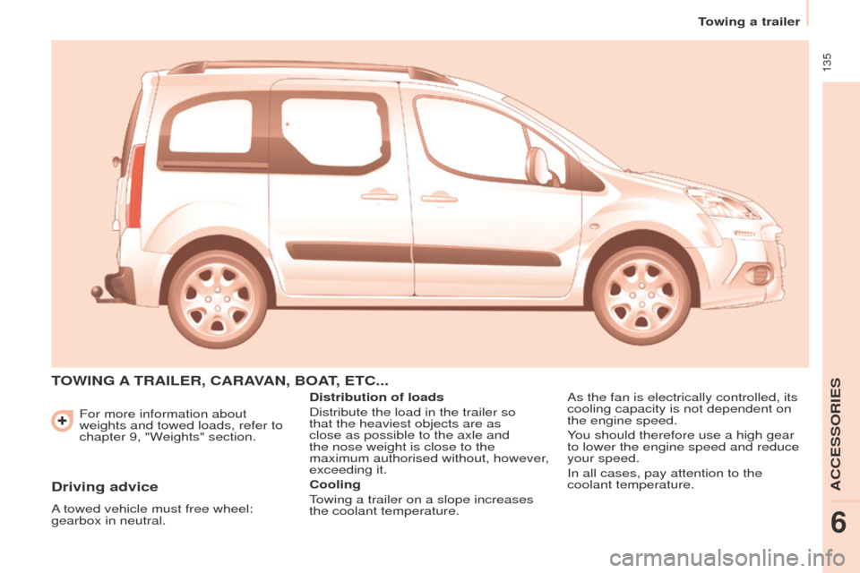 Peugeot Partner Tepee 2015  Owners Manual  135
Partner_2_VP_en_Chap06_Accessoire_ed02-2014
For more information about 
weights and towed loads, refer to 
chapter 9, "Weights" section.
TOWING A TRAILER, CARAVAN, BOAT, ETC...
Distribution of lo