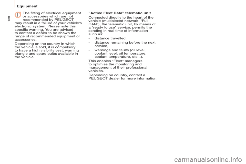 Peugeot Partner Tepee 2015 Owners Manual 138
Partner_2_VP_en_Chap06_Accessoire_ed02-2014
The fitting of electrical equipment
or accessories which are not
recommended by Peuge O t
may result in a failure of your vehicles
electronic syst Peugeot Partner Tepee 2015 Owners Manual 138
Partner_2_VP_en_Chap06_Accessoire_ed02-2014
The fitting of electrical equipment
or accessories which are not
recommended by Peuge O t
may result in a failure of your vehicles
electronic syst