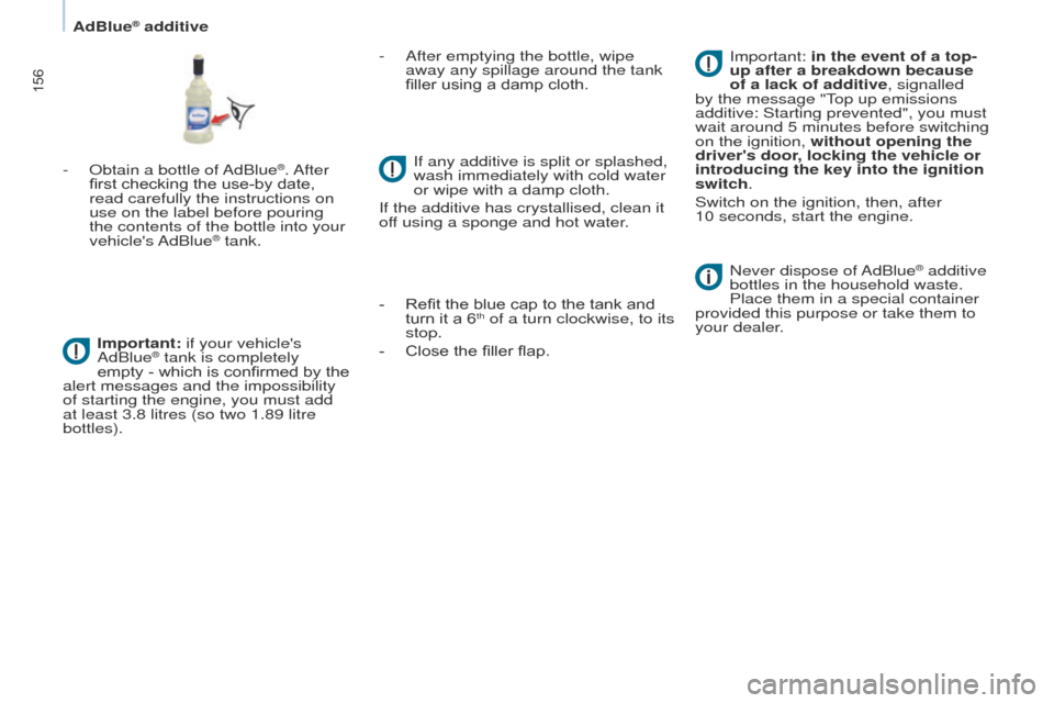Peugeot Partner Tepee 2015 Owners Manual 156
Partner_2_VP_en_Chap07_Verification_ed02-2014
- Obtain a bottle of AdBlue®. After
first checking the use-by date,
read carefully the instructions on
use on the label before pouring
the conten Peugeot Partner Tepee 2015 Owners Manual 156
Partner_2_VP_en_Chap07_Verification_ed02-2014
- Obtain a bottle of AdBlue®. After
first checking the use-by date,
read carefully the instructions on
use on the label before pouring
the conten