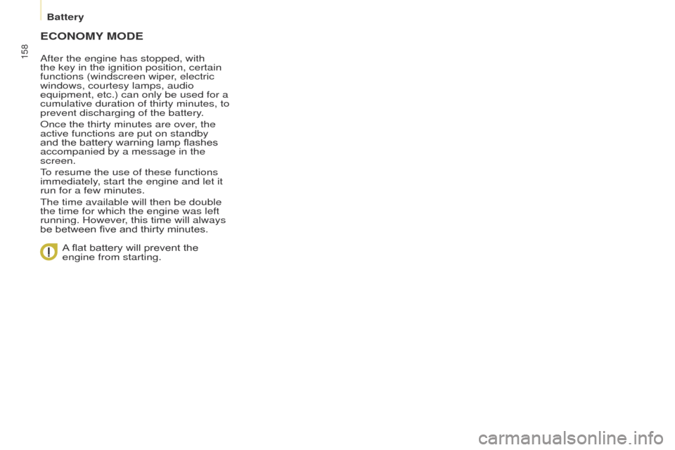 Peugeot Partner Tepee 2015 Owners Manual 158
Partner_2_VP_en_Chap08_Aide-rapide_ed02-2014
ECONOMY MODE
After the engine has stopped, with
the key in the ignition position, certain
functions (windscreen wiper, electric
windows, courtesy la Peugeot Partner Tepee 2015 Owners Manual 158
Partner_2_VP_en_Chap08_Aide-rapide_ed02-2014
ECONOMY MODE
After the engine has stopped, with
the key in the ignition position, certain
functions (windscreen wiper, electric
windows, courtesy la