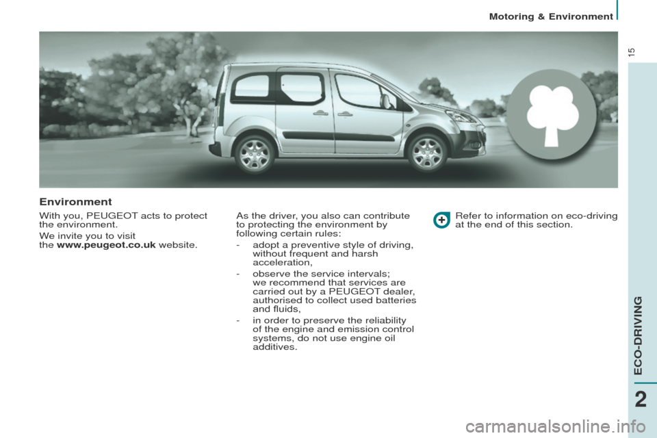 Peugeot Partner Tepee 2015 Owners Manual 15
Environment
With you, PeugeOt acts to protect
the environment.
W
e invite you to visit
the www.peugeot.co.uk website. As the driver, you also can contribute
to protecting the environment by
fo Peugeot Partner Tepee 2015 Owners Manual 15
Environment
With you, PeugeOt acts to protect
the environment.
W
e invite you to visit
the www.peugeot.co.uk website. As the driver, you also can contribute
to protecting the environment by
fo