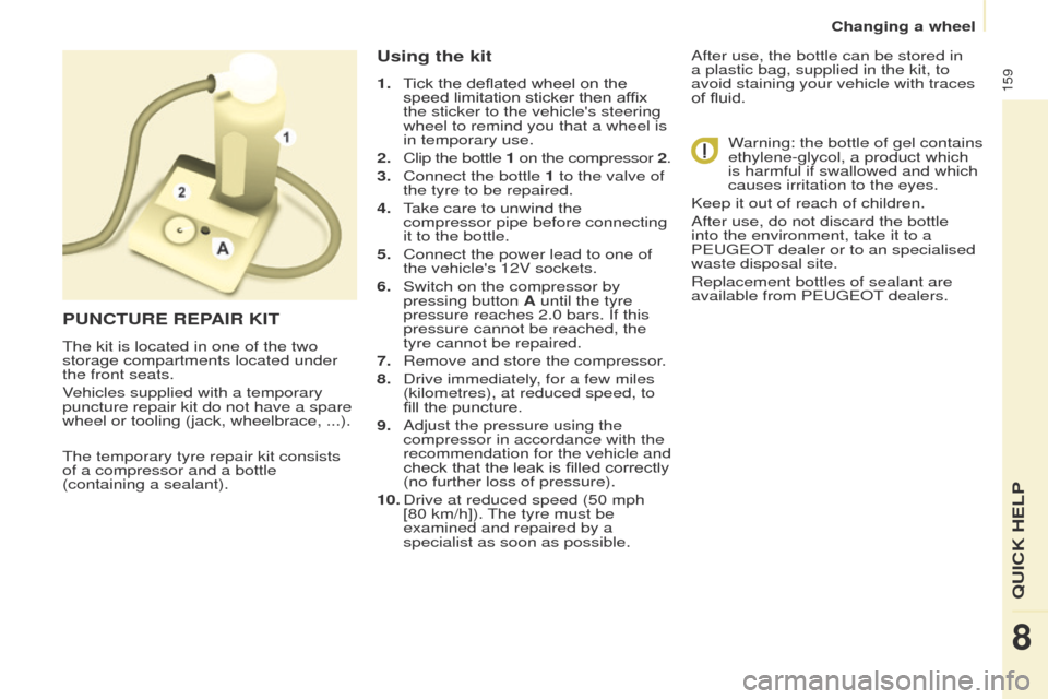 Peugeot Partner Tepee 2015 Owners Manual 159
Partner_2_VP_en_Chap08_Aide-rapide_ed02-2014
the temporary tyre repair kit consists
of a compressor and a bottle
(containing a sealant).
Using the kit
1. Tick the deflated wheel on the speed li Peugeot Partner Tepee 2015 Owners Manual 159
Partner_2_VP_en_Chap08_Aide-rapide_ed02-2014
the temporary tyre repair kit consists
of a compressor and a bottle
(containing a sealant).
Using the kit
1. Tick the deflated wheel on the speed li