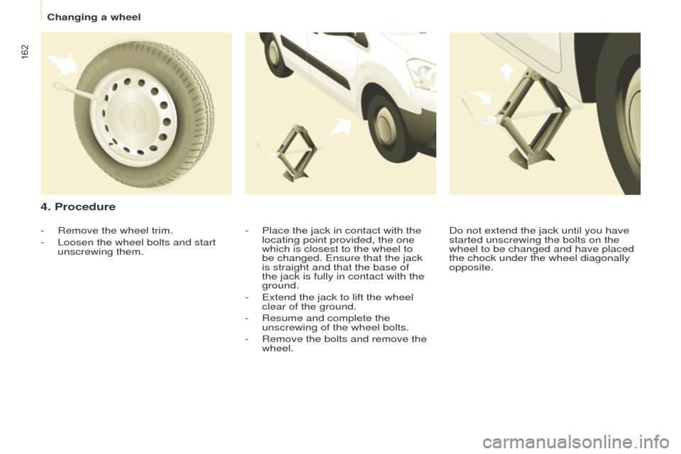 Peugeot Partner Tepee 2015 Owners Manual 162
Partner_2_VP_en_Chap08_Aide-rapide_ed02-2014
4. Procedure
- Place the jack in contact with the
locating point provided, the one
which is closest to the wheel to
be changed. e nsure that the jac Peugeot Partner Tepee 2015 Owners Manual 162
Partner_2_VP_en_Chap08_Aide-rapide_ed02-2014
4. Procedure
- Place the jack in contact with the
locating point provided, the one
which is closest to the wheel to
be changed. e nsure that the jac