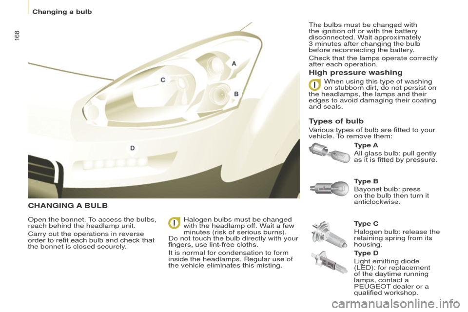 Peugeot Partner Tepee 2015 Owners Manual 168
Partner_2_VP_en_Chap08_Aide-rapide_ed02-2014
CHANGING A BULB
Type A
All glass bulb: pull gently
as it is fitted by pressure.
High pressure washing
Open the bonnet. to access the bulbs,
reach beh Peugeot Partner Tepee 2015 Owners Manual 168
Partner_2_VP_en_Chap08_Aide-rapide_ed02-2014
CHANGING A BULB
Type A
All glass bulb: pull gently
as it is fitted by pressure.
High pressure washing
Open the bonnet. to access the bulbs,
reach beh