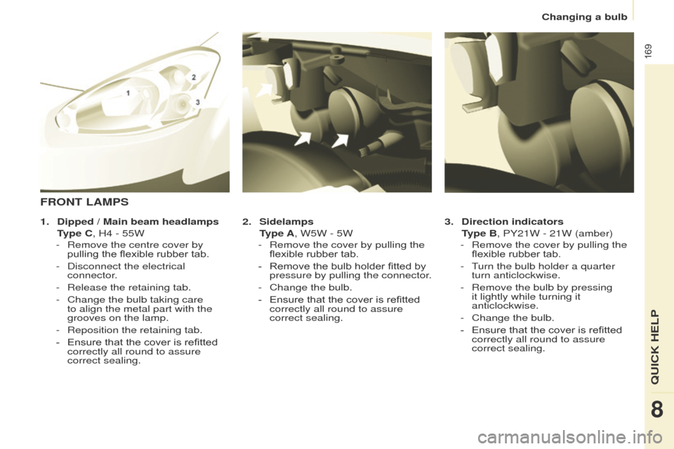 Peugeot Partner Tepee 2015 Owners Manual 169
Partner_2_VP_en_Chap08_Aide-rapide_ed02-2014
3. Direction indicators
T
ype B, PY21W - 21W (amber)
-
Remove the cover by pullin
g the
flexible rubber tab.
-
t
urn the bulb holder a quarter Peugeot Partner Tepee 2015 Owners Manual 169
Partner_2_VP_en_Chap08_Aide-rapide_ed02-2014
3. Direction indicators
T
ype B, PY21W - 21W (amber)
-
Remove the cover by pullin
g the
flexible rubber tab.
-
t
urn the bulb holder a quarter